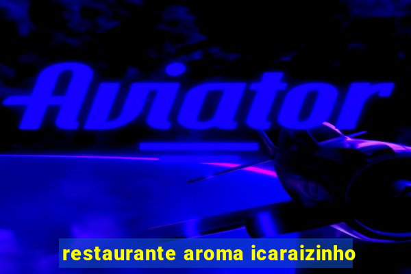 restaurante aroma icaraizinho